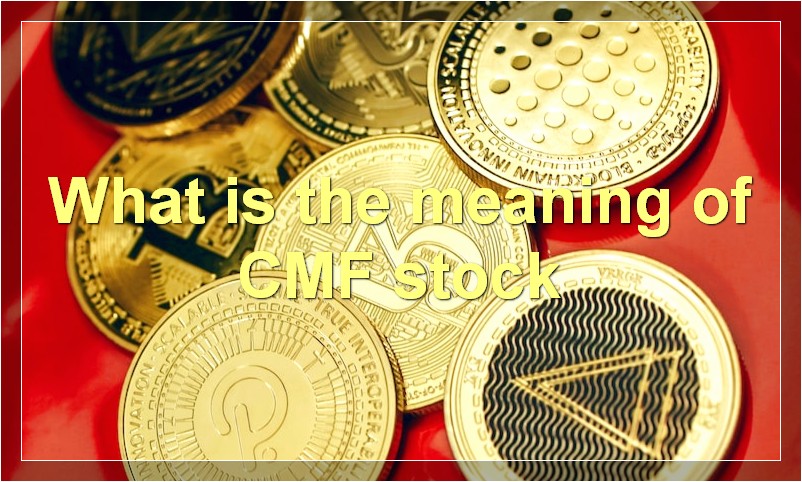 What is the meaning of CMF stock
