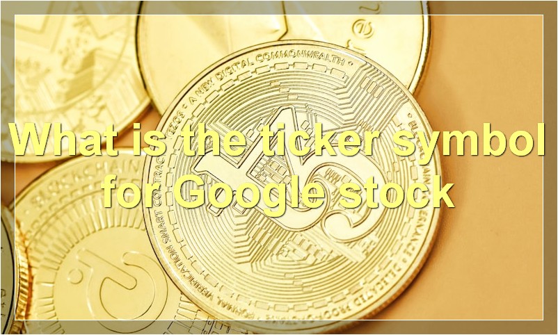 What is the ticker symbol for Google stock