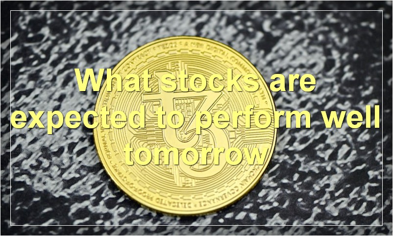 What stocks are expected to perform well tomorrow