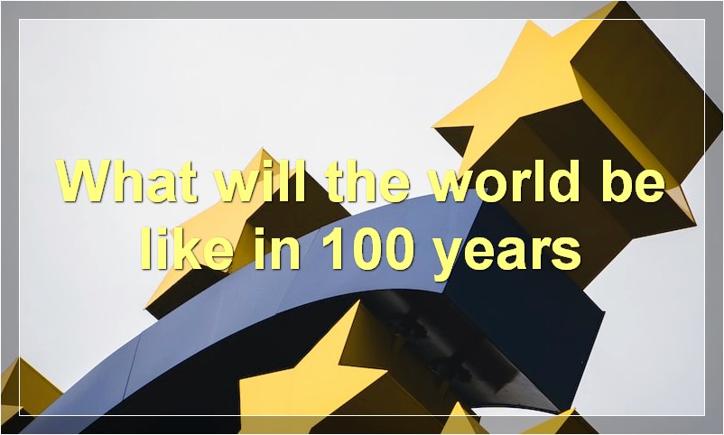 What will the world be like in 100 years