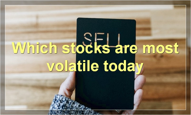 Which stocks are most volatile today