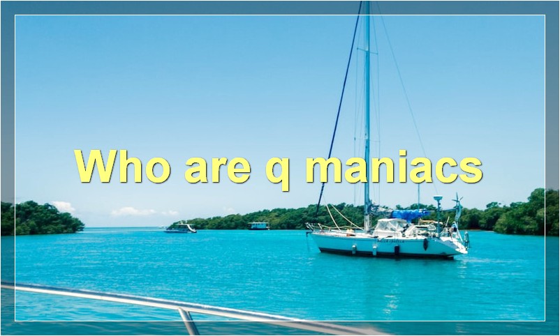 Who are q maniacs