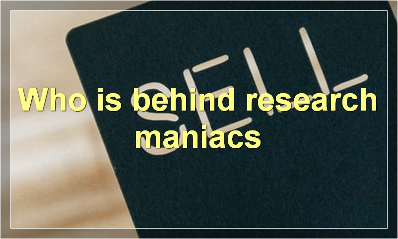 Who is behind research maniacs