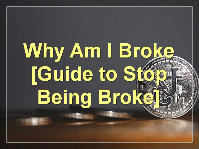 Why Am I Broke? [Guide to Stop Being Broke]